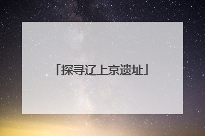 探寻辽上京遗址