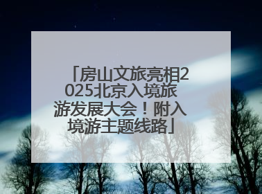 房山文旅亮相2025北京入境旅游发展大会！附入境游主题线路