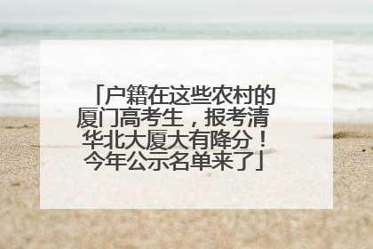 户籍在这些农村的厦门高考生，报考清华北大厦大有降分！今年公示名单来了