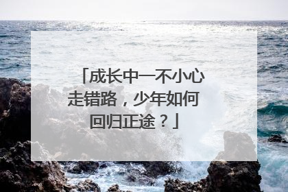 成长中一不小心走错路，少年如何回归正途？