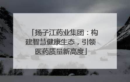 扬子江药业集团：构建智慧健康生态，引领医药质量新高度