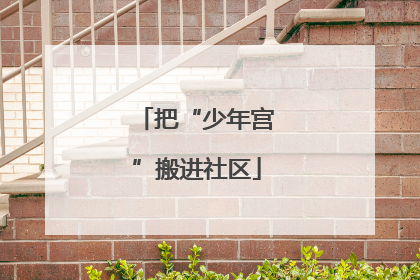 把“少年宫”搬进社区