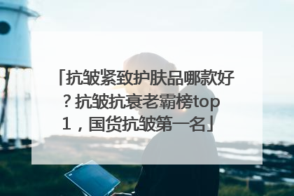 抗皱紧致护肤品哪款好？抗皱抗衰老霸榜top1，国货抗皱第一名
