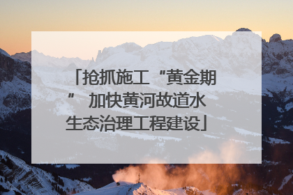 抢抓施工“黄金期” 加快黄河故道水生态治理工程建设