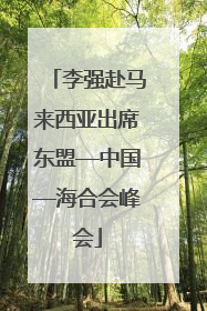 李强赴马来西亚出席东盟—中国—海合会峰会