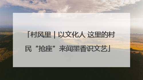 村风里｜以文化人 这里的村民“抢座”来闻墨香识文艺