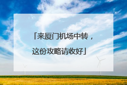 来厦门机场中转，这份攻略请收好