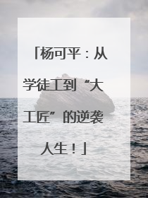 杨可平：从学徒工到“大工匠”的逆袭人生！