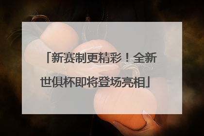 新赛制更精彩！全新世俱杯即将登场亮相