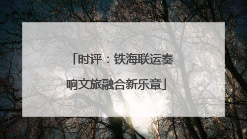 时评：铁海联运奏响文旅融合新乐章