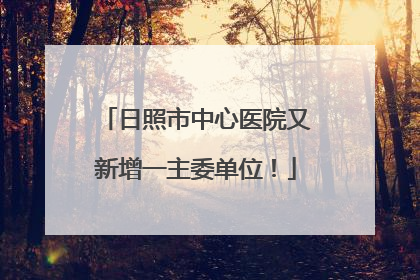 日照市中心医院又新增一主委单位！