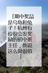 期中奖品是乌龟和兔子！杭州有位很会发奖励的初中班主任，他说这么做很值