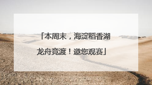 本周末，海淀稻香湖龙舟竞渡！邀您观赛