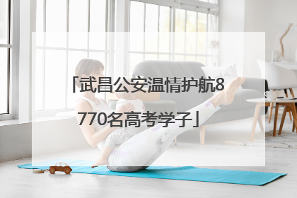 武昌公安温情护航8770名高考学子