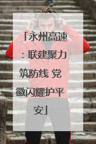 永州高速：联建聚力筑防线 党徽闪耀护平安