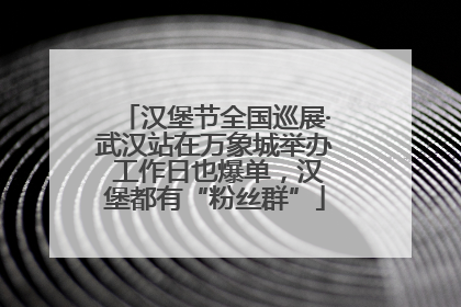 汉堡节全国巡展·武汉站在万象城举办 工作日也爆单，汉堡都有“粉丝群”