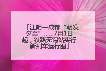 江阴—成都“朝发夕至”……7月1日起，铁路无锡站实行新列车运行图