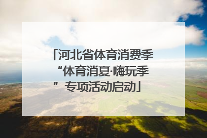 河北省体育消费季“体育消夏·嗨玩季”专项活动启动