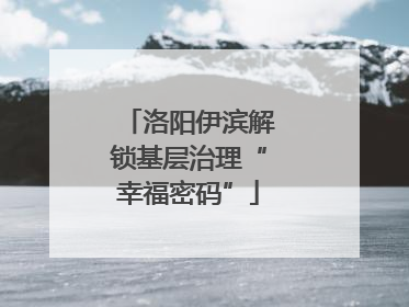 洛阳伊滨解锁基层治理“幸福密码”