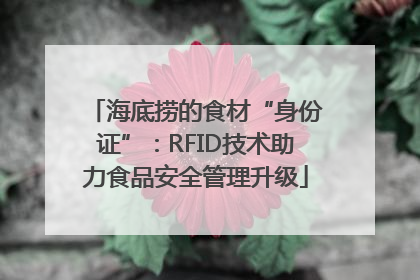 海底捞的食材“身份证”：RFID技术助力食品安全管理升级
