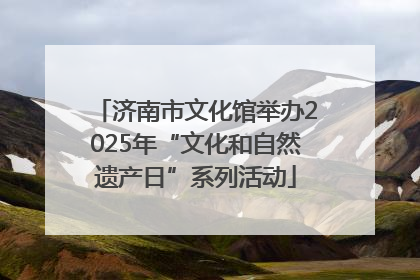 济南市文化馆举办2025年“文化和自然遗产日”系列活动