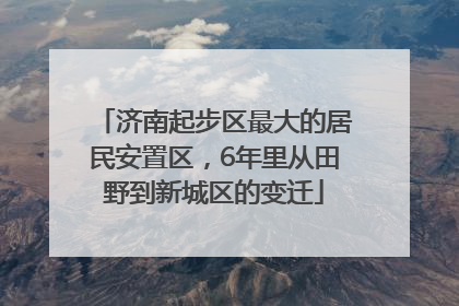 济南起步区最大的居民安置区，6年里从田野到新城区的变迁