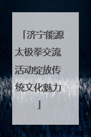 济宁能源太极拳交流活动绽放传统文化魅力