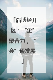 淄博经开区：“企”聚合力，“会”通发展