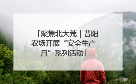 聚焦北大荒｜普阳农场开展“安全生产月”系列活动