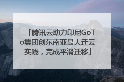 腾讯云助力印尼GoTo集团创东南亚最大迁云实践，完成平滑迁移