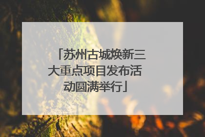 苏州古城焕新三大重点项目发布活动圆满举行