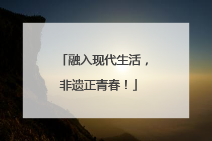 融入现代生活，非遗正青春！