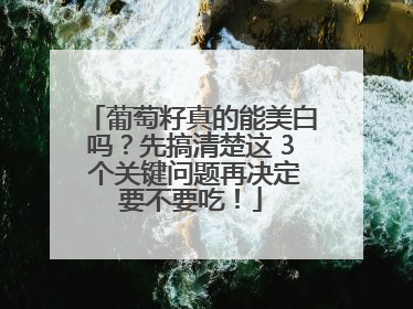 葡萄籽真的能美白吗？先搞清楚这 3 个关键问题再决定要不要吃！