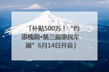 补贴500万！“约惠槐荫•第三届惠民车展”6月14日开幕
