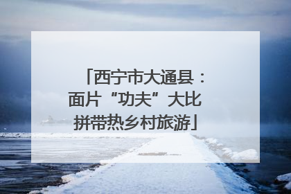 西宁市大通县：面片“功夫”大比拼带热乡村旅游