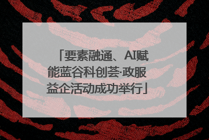 要素融通、AI赋能蓝谷科创荟·政服益企活动成功举行