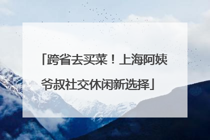跨省去买菜！上海阿姨爷叔社交休闲新选择