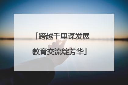 跨越千里谋发展 教育交流绽芳华