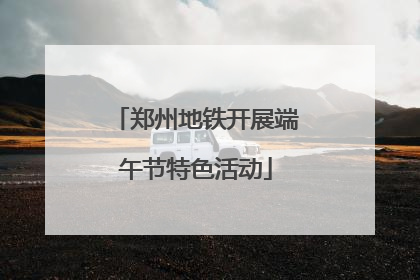 郑州地铁开展端午节特色活动