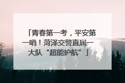 青春第一考，平安第一哨！菏泽交警直属一大队“超能护航”