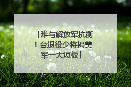 难与解放军抗衡！台退役少将揭美军一大短板