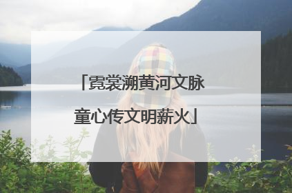 霓裳溯黄河文脉 童心传文明薪火