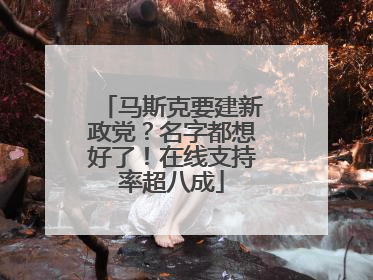 马斯克要建新政党？名字都想好了！在线支持率超八成