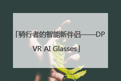 骑行者的智能新伴侣——DPVR AI Glasses