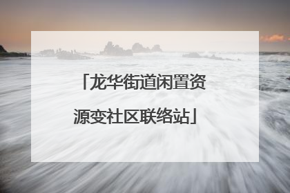龙华街道闲置资源变社区联络站