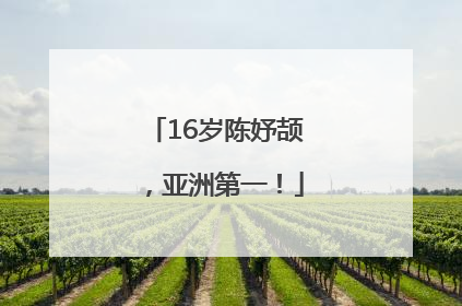 16岁陈妤颉，亚洲第一！