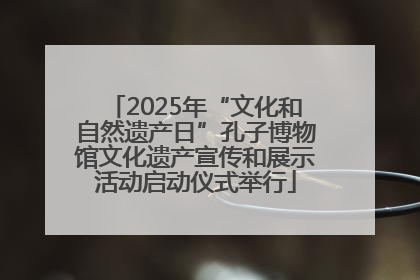 2025年“文化和自然遗产日”孔子博物馆文化遗产宣传和展示活动启动仪式举行