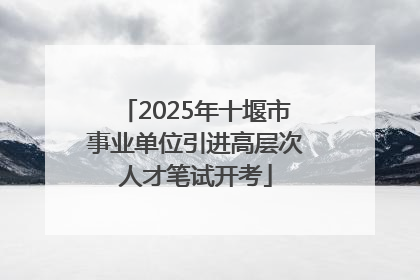 2025年十堰市事业单位引进高层次人才笔试开考