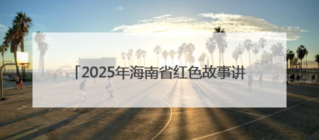2025年海南省红色故事讲解员大赛（决赛）在海口举行
