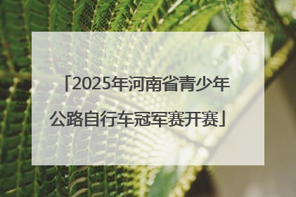 2025年河南省青少年公路自行车冠军赛开赛